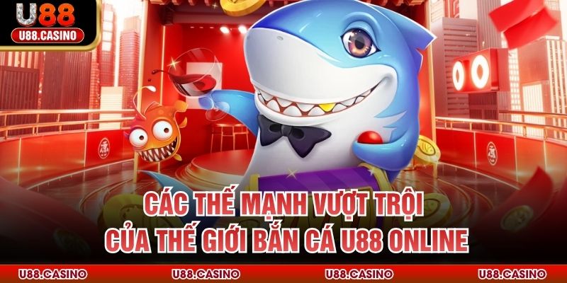 Các thế mạnh vượt trội của thế giới bắn cá U88 online