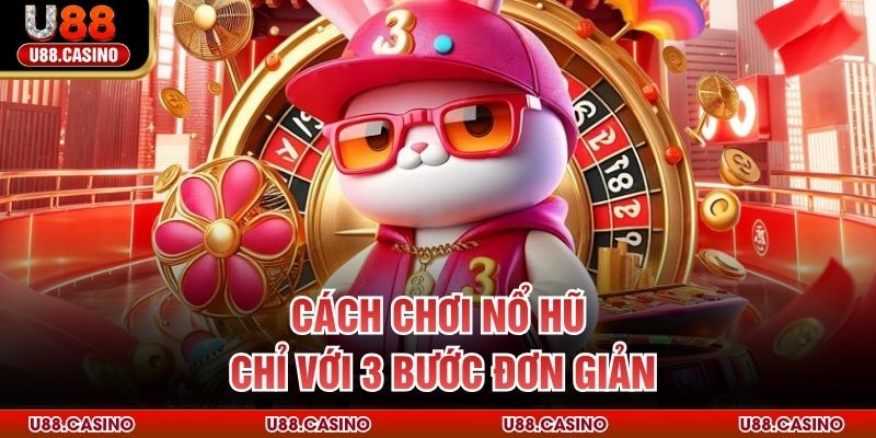 Cách Chơi Nổ Hũ chỉ với 3 bước đơn giản