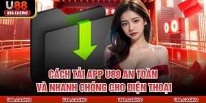 Cách Tải App U88 An Toàn Và Nhanh Chóng Cho Điện Thoại