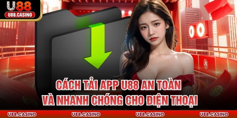 Cách Tải App U88 An Toàn Và Nhanh Chóng Cho Điện Thoại