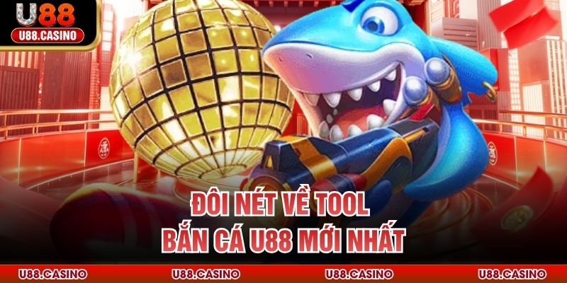 Đôi nét về tool bắn cá U88 mới nhất