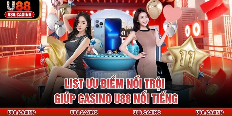 List ưu điểm nổi trội giúp Casino U88 nổi tiếng