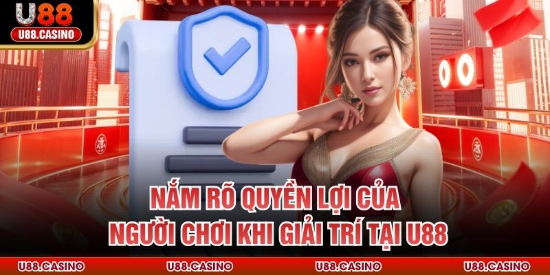 Nắm rõ quyền lợi của người chơi khi giải trí tại U88