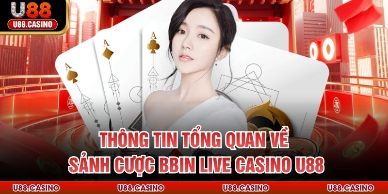 Thông tin tổng quan về sảnh cược BBIN Live Casino U88